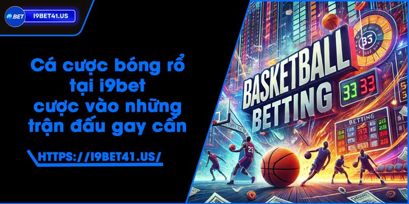 Cá Cược Bóng Rổ tại i9bet - Cược vào những trận đấu gay cấn