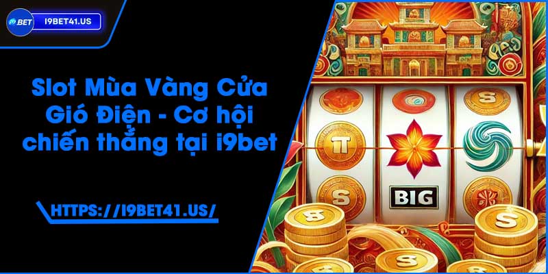 Slot Mùa Vàng Cửa Gió Điện - Cơ hội chiến thắng tại i9bet