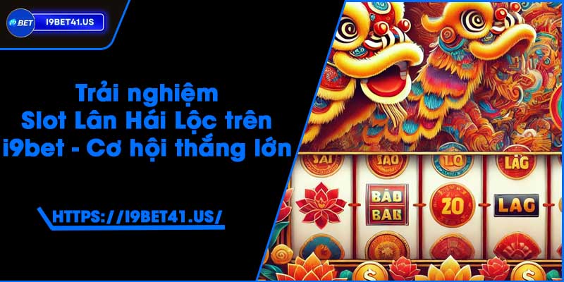 Trải nghiệm Slot Lân Hái Lộc trên i9bet - Cơ hội thắng lớn
